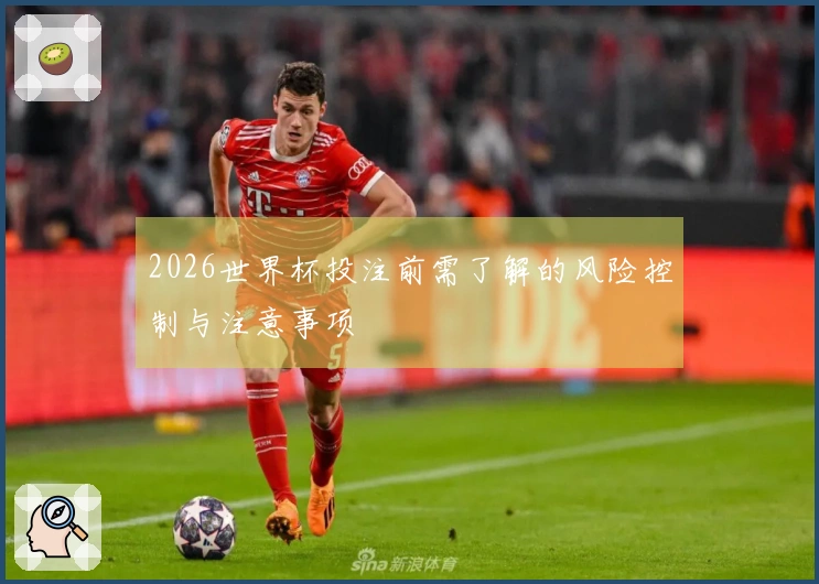 2026世界杯投注前需了解的风险控制与注意事项